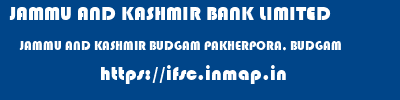JAMMU AND KASHMIR BANK LIMITED  JAMMU AND KASHMIR BUDGAM PAKHERPORA, BUDGAM   ifsc code